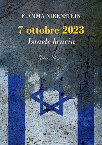 7 ottobre 2023. Israele brucia - Fiamma Nirenstein - Libro Giubilei Regnani 2024, Saggistica | Libraccio.it