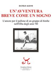 Un'avventura breve come un sogno. L'amore per il pallone di un gruppo di bimbe nell'Elba degli anni '80