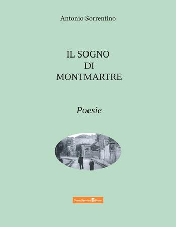 Il sogno di Montmartre - Antonio Sorrentino - Libro Team Service Editore 2023 | Libraccio.it