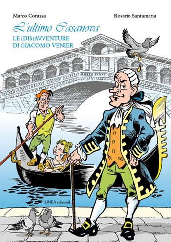 L'ultimo Casanova. Le (dis)avventure di Giacomo Venier. Ediz. illustrata - Marco Corazza - Libro Linea Edizioni 2023, Linea narrativa | Libraccio.it