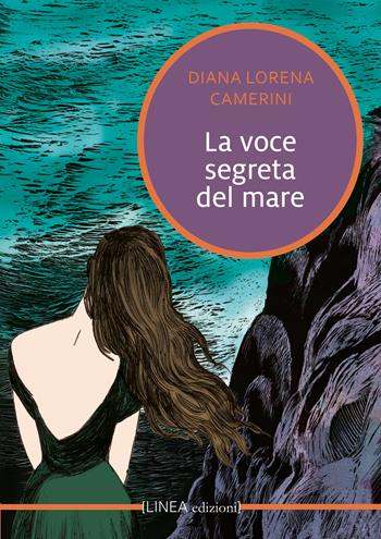 La voce segreta del mare - Diana Lorena Camerini - Libro Linea Edizioni 2023, Linea narrativa | Libraccio.it
