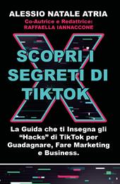 Scopri i segreti di TikTok. La guida che ti insegna gli «hacks» di TikTok per guadagnare, fare marketing e business